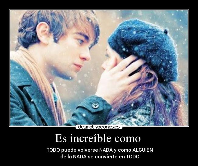 Es increíble como  - 