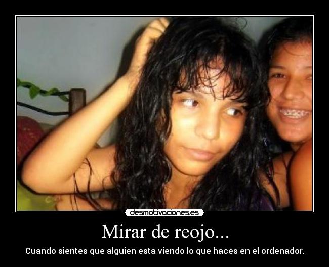 Mirar de reojo... - Cuando sientes que alguien esta viendo lo que haces en el ordenador.