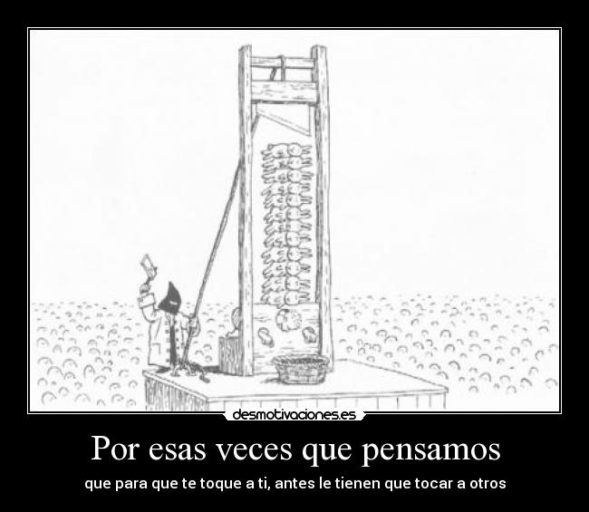 Por esas veces que pensamos - que para que te toque a ti, antes le tienen que tocar a otros