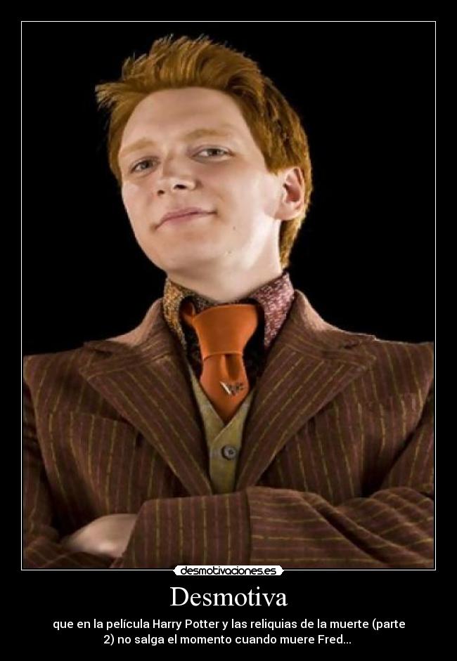 Desmotiva - que en la película Harry Potter y las reliquias de la muerte (parte
2) no salga el momento cuando muere Fred...