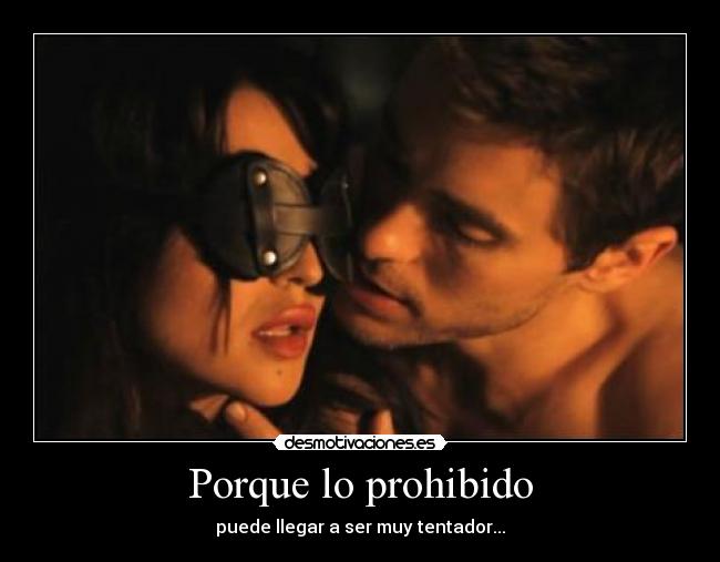 Porque lo prohibido - puede llegar a ser muy tentador...