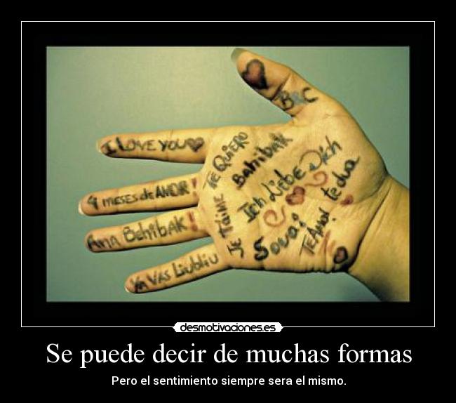 Se puede decir de muchas formas - Pero el sentimiento siempre sera el mismo.