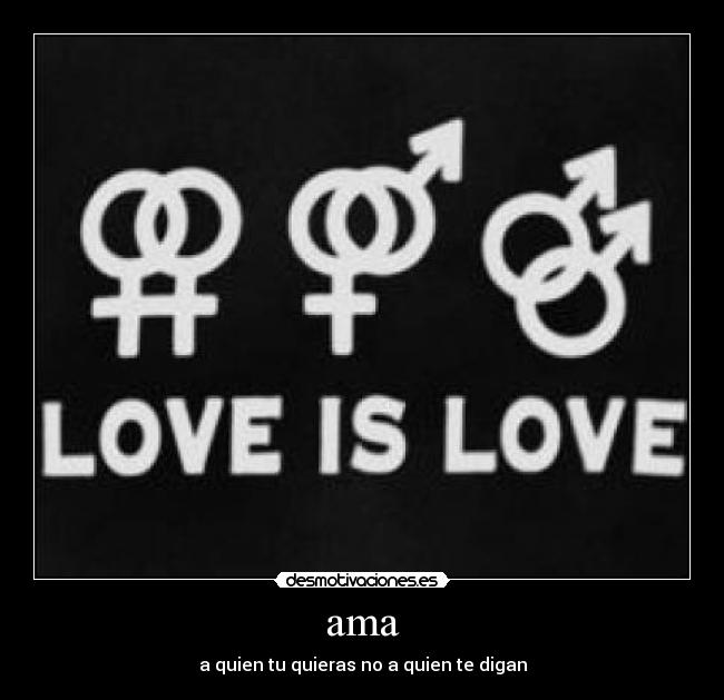 ama - a quien tu quieras no a quien te digan