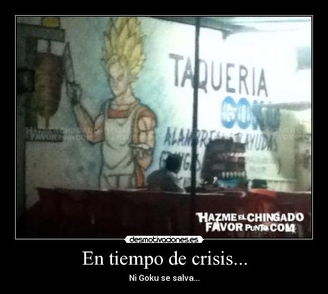 En tiempo de crisis... - Ni Goku se salva...