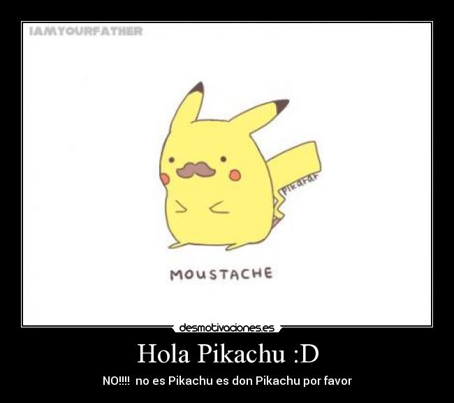 Hola Pikachu :D - NO!!!!  no es Pikachu es don Pikachu por favor