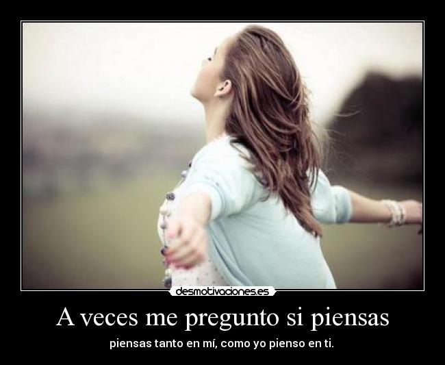A veces me pregunto si piensas - 