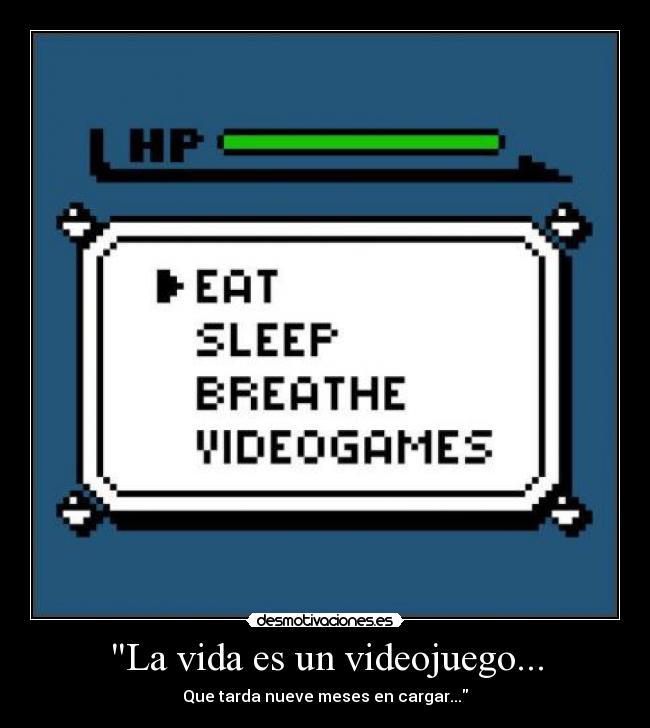 La vida es un videojuego... - Que tarda nueve meses en cargar...