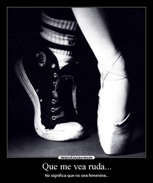 Que me vea ruda... -