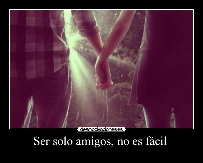 Ser solo amigos, no es fácil -