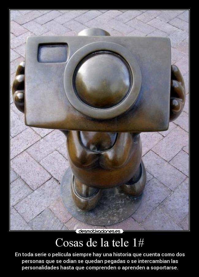 Cosas de la tele 1# - En toda serie o película siempre hay una historia que cuenta como dos
personas que se odian se quedan pegadas o se intercambian las
personalidades hasta que comprenden o aprenden a soportarse.