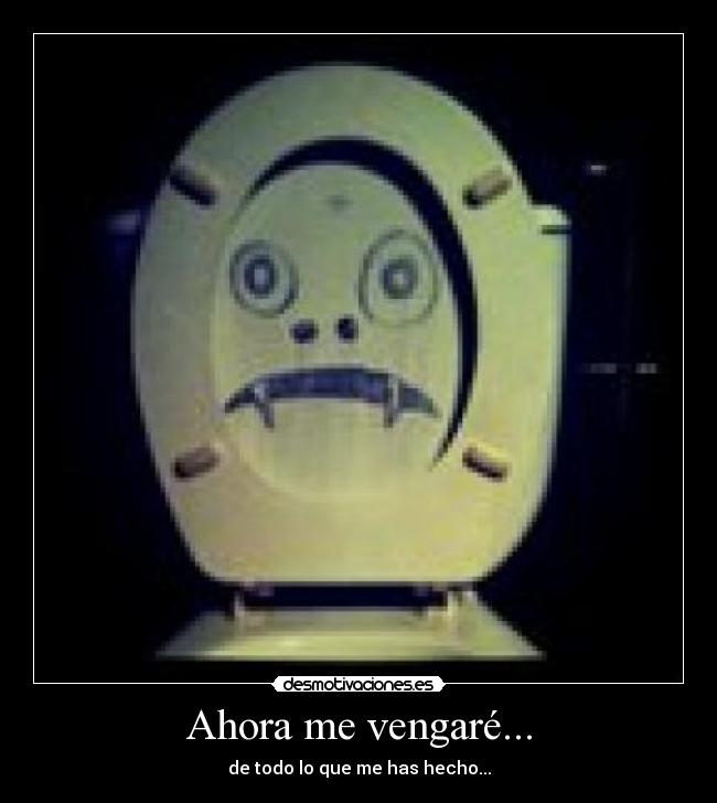 Ahora me vengaré... -