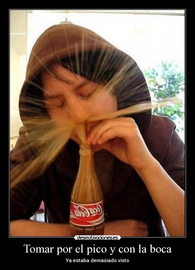 Tomar por el pico y con la boca - Ya estaba demasiado visto