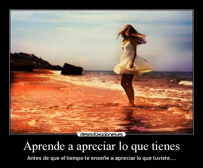 Aprende a apreciar lo que tienes -