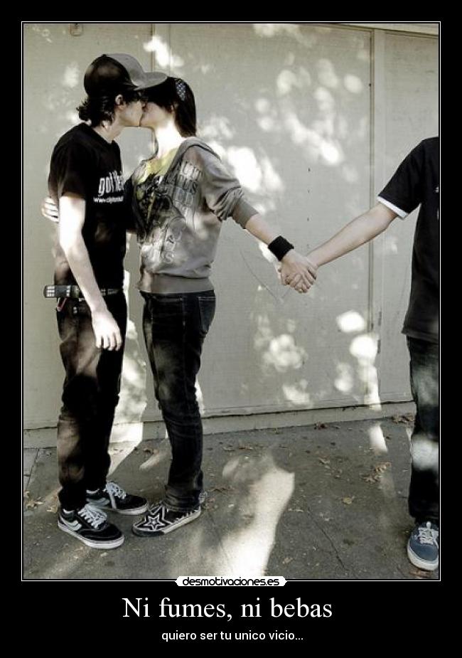 Ni fumes, ni bebas - quiero ser tu unico vicio...♥