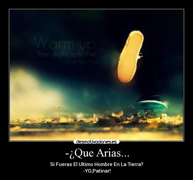 -¿Que Arias... -