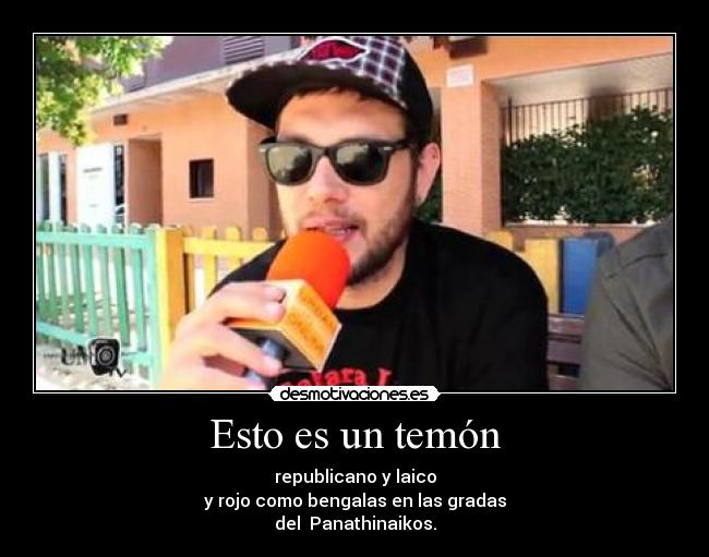 Esto es un temón - republicano y laico
y rojo como bengalas en las gradas
del Panathinaikos.