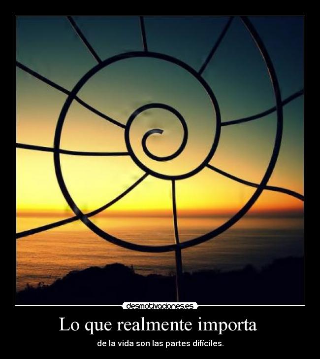 Lo que realmente importa - de la vida son las partes difíciles.