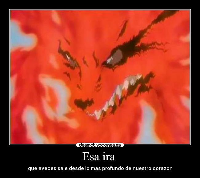 Esa ira - que aveces sale desde lo mas profundo de nuestro corazon