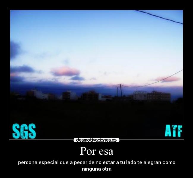 Por esa - persona especial que a pesar de no estar a tu lado te alegran como ninguna otra