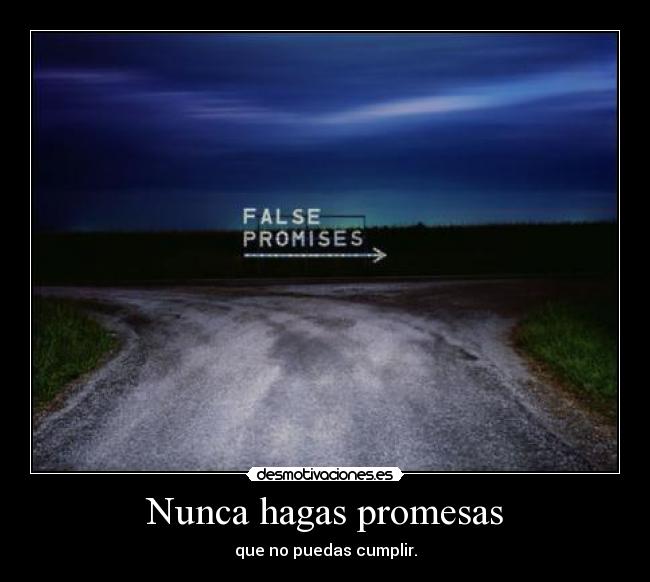 Nunca hagas promesas - que no puedas cumplir.