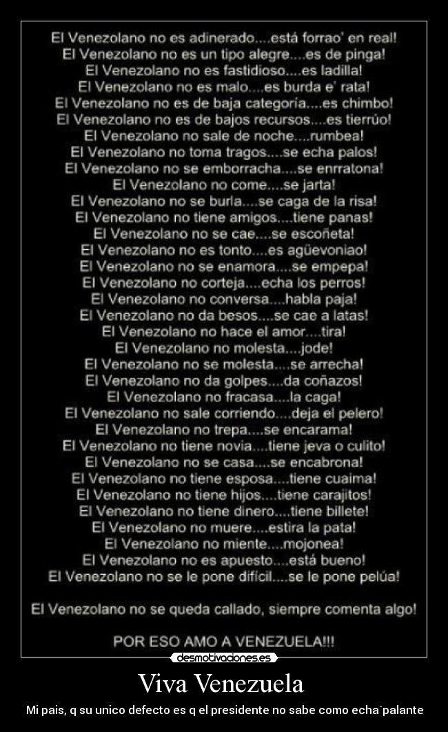 Viva Venezuela - Mi pais, q su unico defecto es q el presidente no sabe como echa`palante