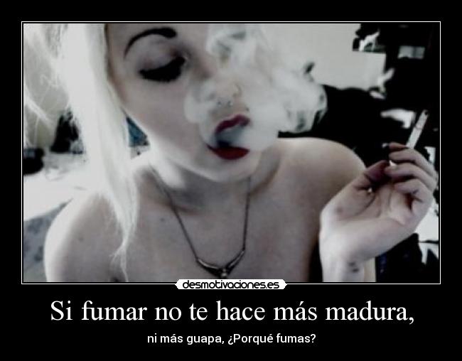 Si fumar no te hace más madura, - 