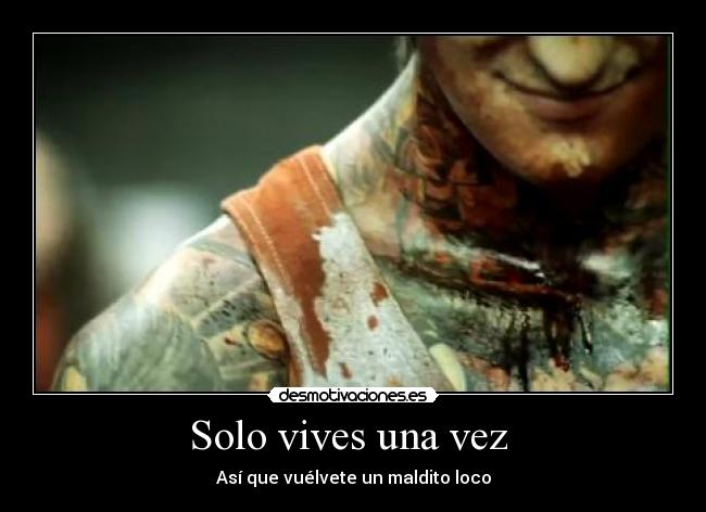 Solo vives una vez - Así que vuélvete un maldito loco