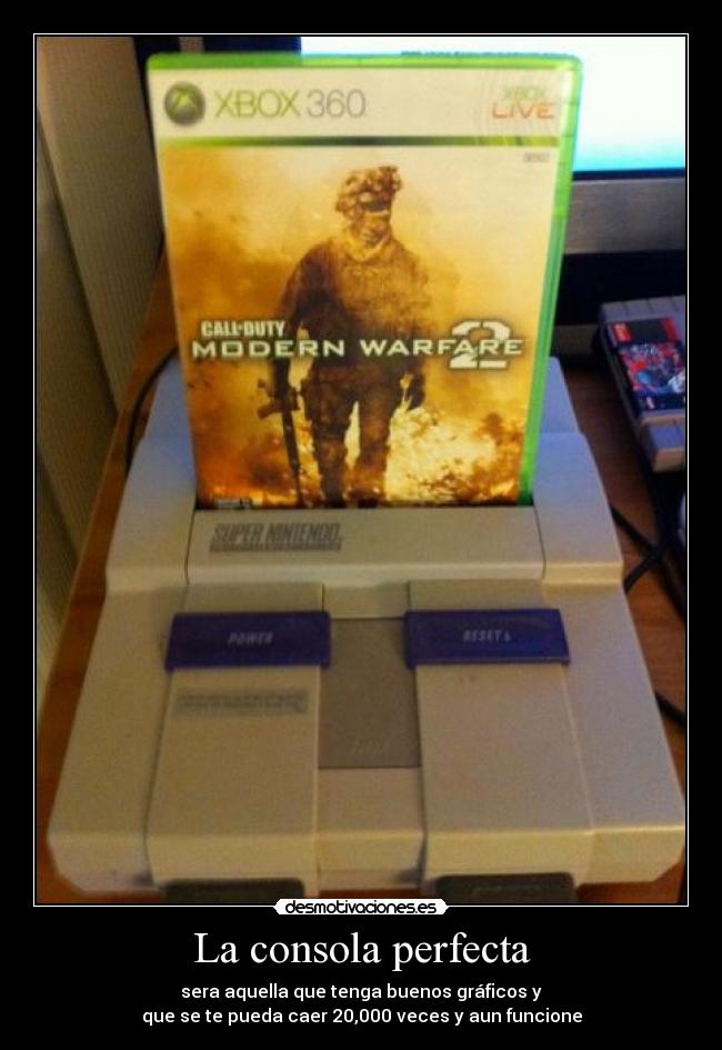 La consola perfecta - sera aquella que tenga buenos gráficos y
que se te pueda caer 20,000 veces y aun funcione