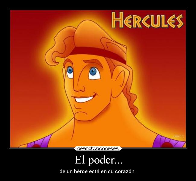 El poder... - de un héroe está en su corazón.