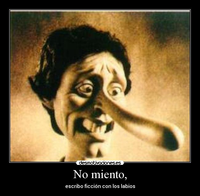 No miento, -