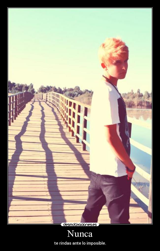 Nunca - te rindas ante lo imposible.