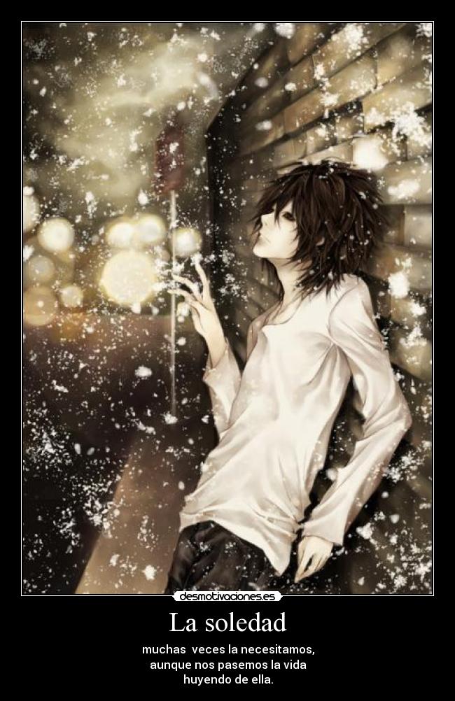 La soledad - muchas  veces la necesitamos,
aunque nos pasemos la vida
huyendo de ella.