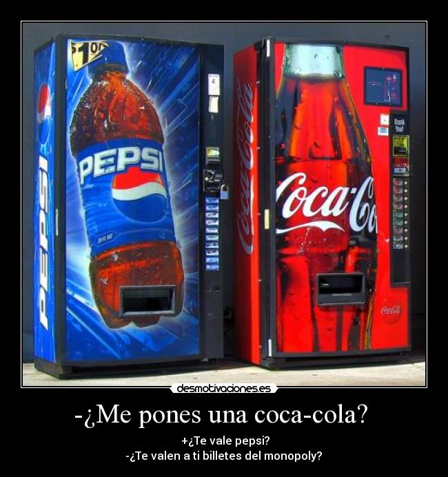 -¿Me pones una coca-cola? -