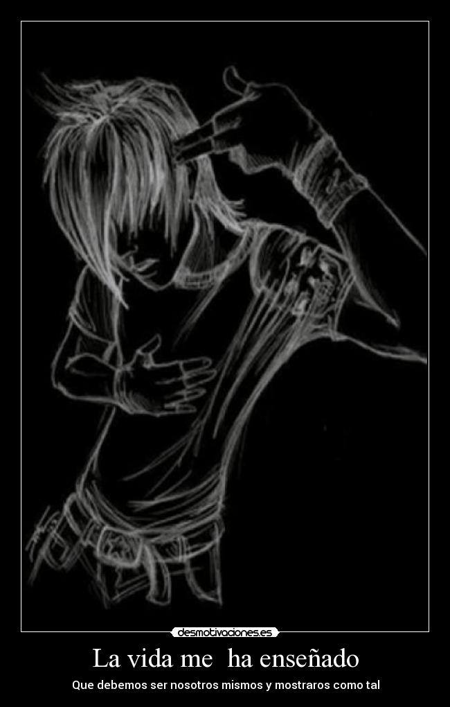 La vida me ha enseñado - Que debemos ser nosotros mismos y mostraros como tal