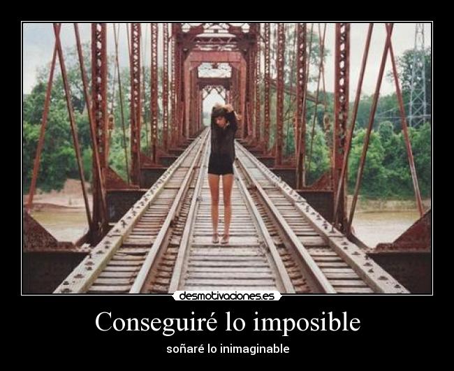 Conseguiré lo imposible - soñaré lo inimaginable