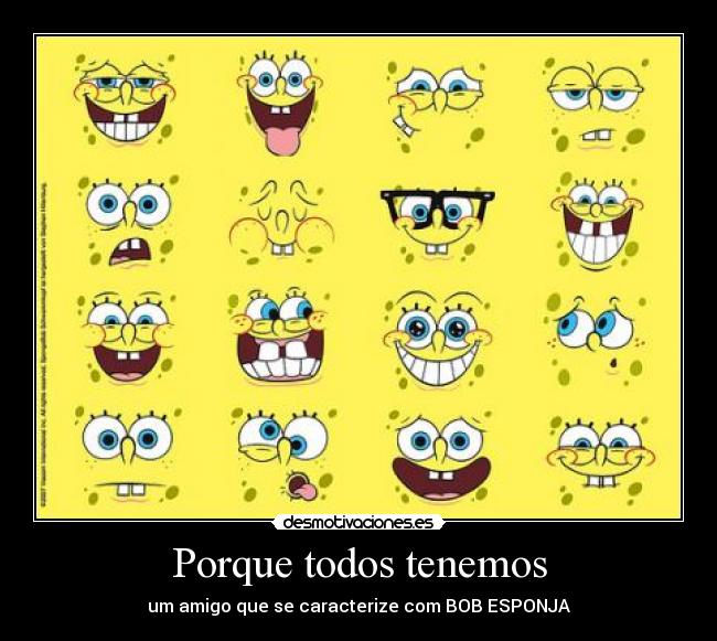 Porque todos tenemos - um amigo que se caracterize com BOB ESPONJA