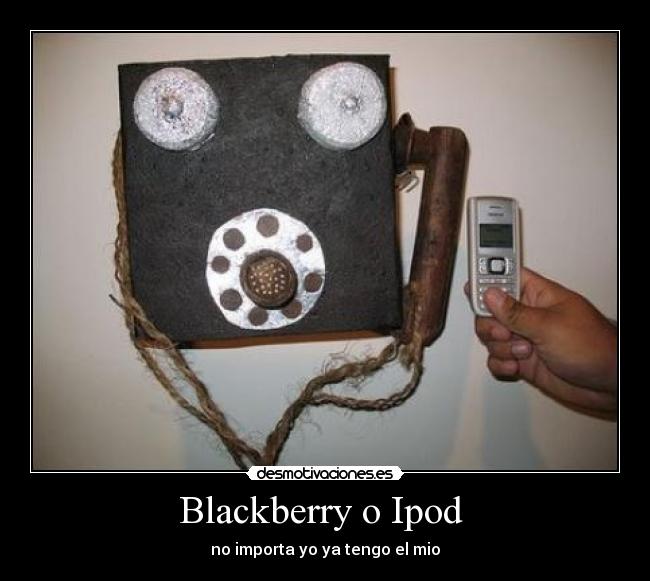 Blackberry o Ipod - no importa yo ya tengo el mio