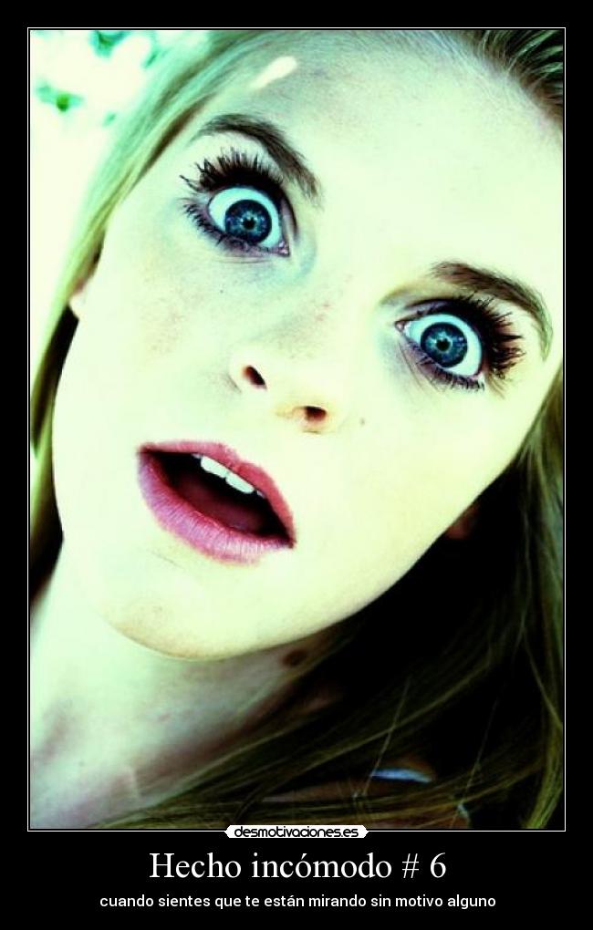 Hecho incómodo # 6 - cuando sientes que te están mirando sin motivo alguno