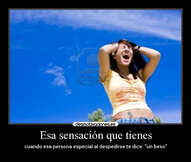 Esa sensación que tienes - cuando esa persona especial al despedirse te dice: un beso