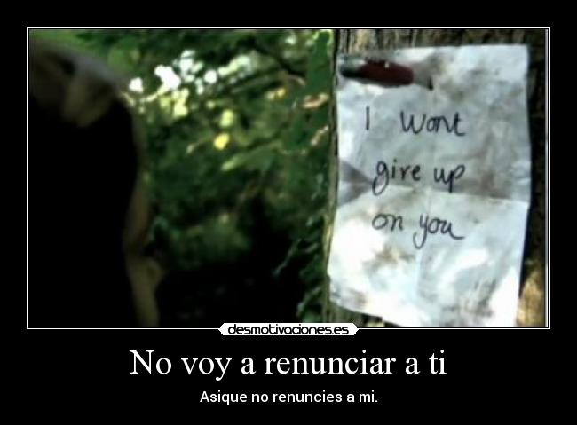 No voy a renunciar a ti - Asique no renuncies a mi.