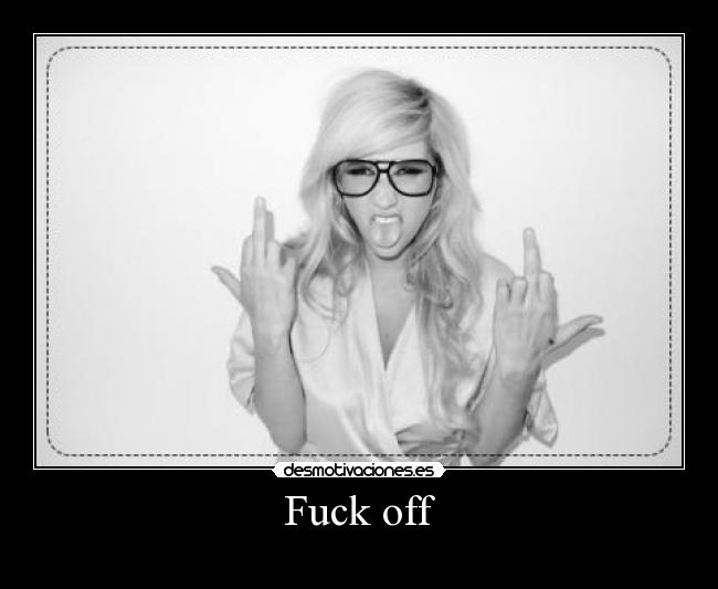 Fuck off -  