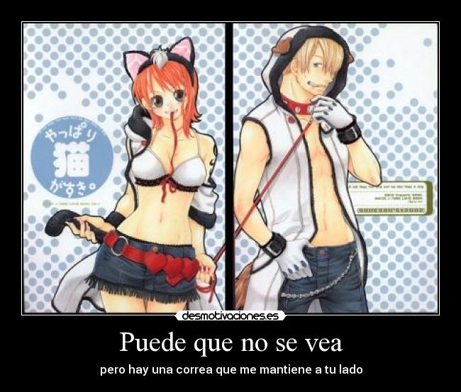 Puede que no se vea - pero hay una correa que me mantiene a tu lado