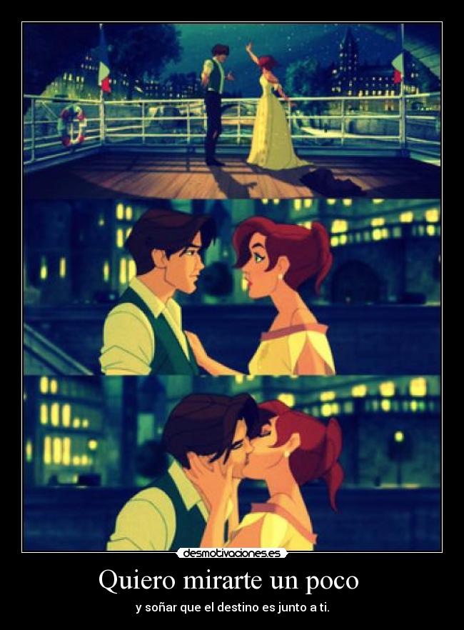 Quiero mirarte un poco  - y soñar que el destino es junto a ti.