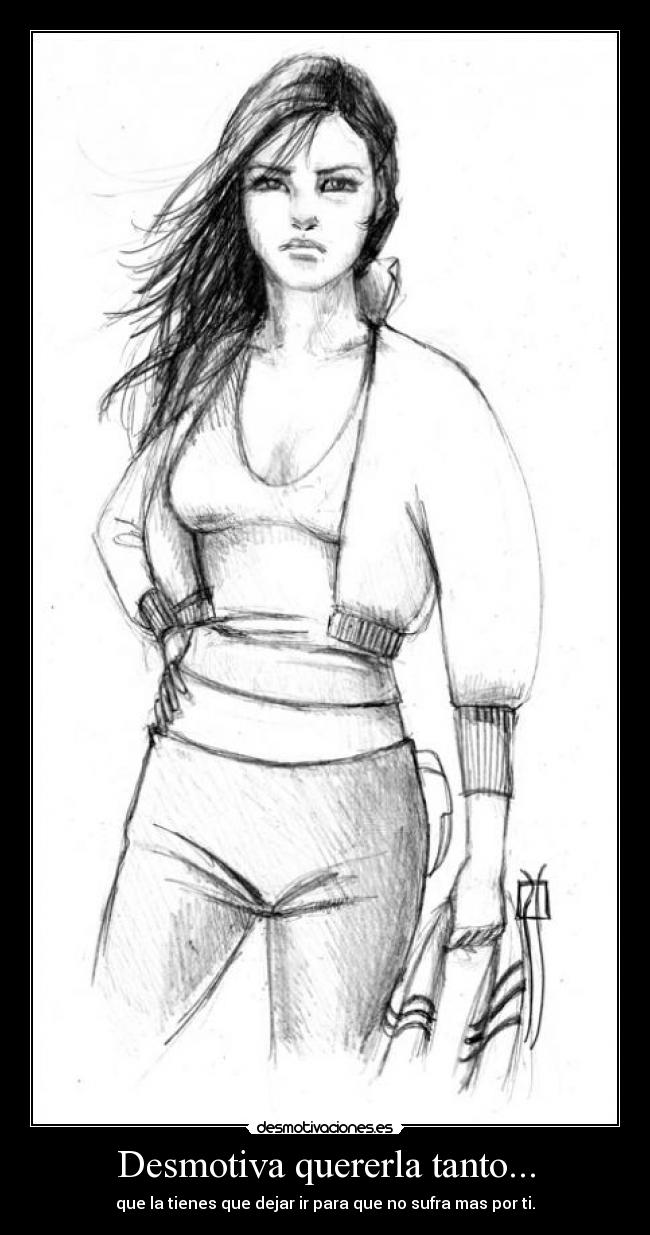 Desmotiva quererla tanto... - que la tienes que dejar ir para que no sufra mas por ti.