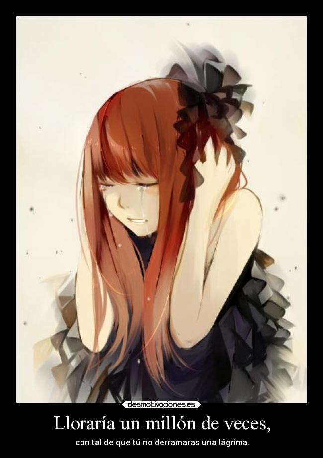 Lloraría un millón de veces, -