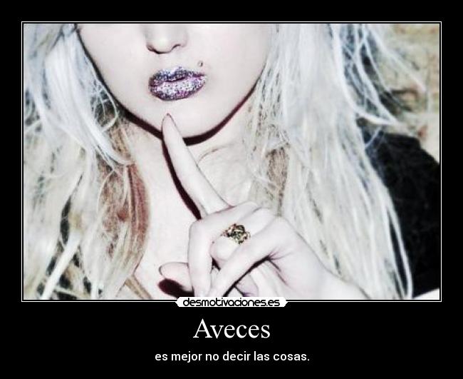 Aveces - es mejor no decir las cosas.