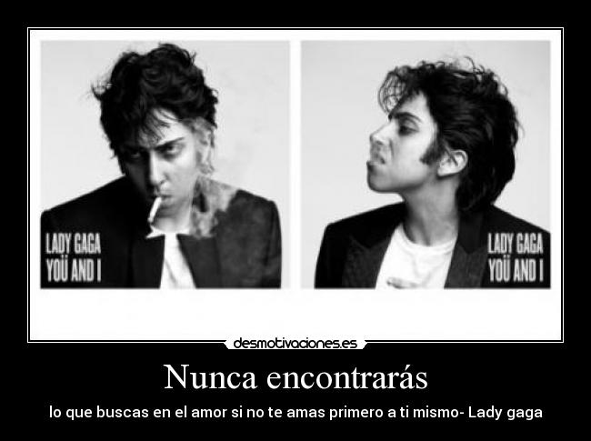 Nunca encontrarás - lo que buscas en el amor si no te amas primero a ti mismo- Lady gaga