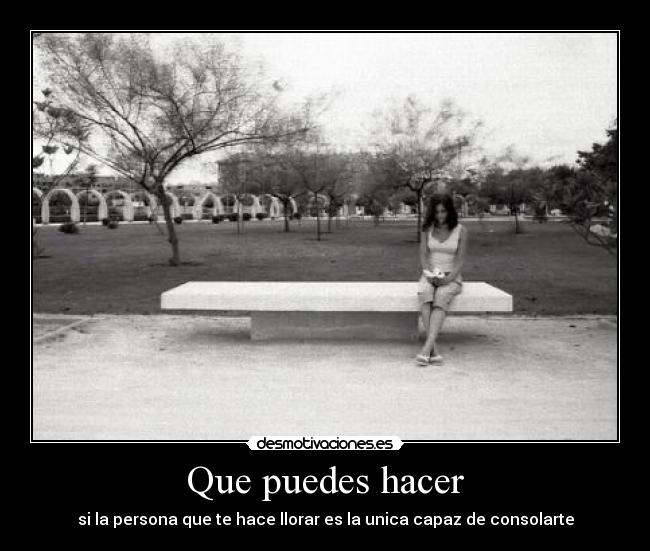 Que puedes hacer - si la persona que te hace llorar es la unica capaz de consolarte