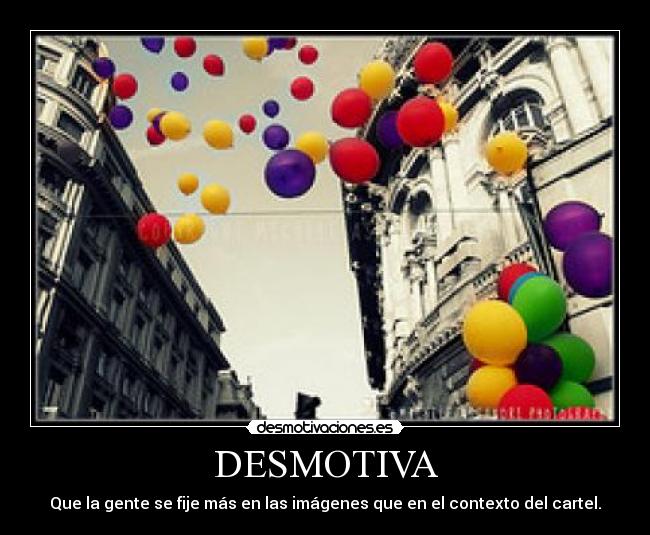 DESMOTIVA - Que la gente se fije más en las imágenes que en el contexto del cartel.