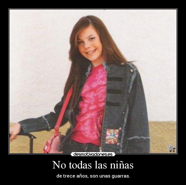 No todas las niñas - de trece años, son unas guarras.